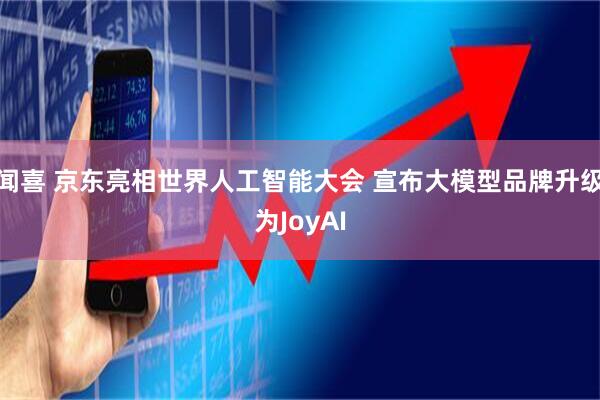 闻喜 京东亮相世界人工智能大会 宣布大模型品牌升级为JoyAI